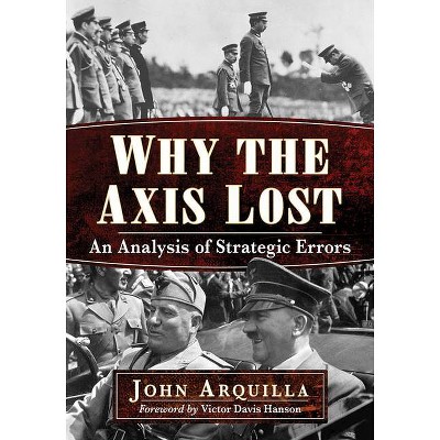 Why the Axis Lost - by  John Arquilla (Paperback)