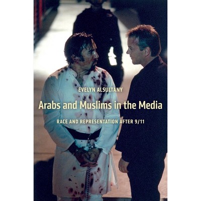 Arabs and Muslims in the Media - (Critical Cultural Communication) by  Evelyn Alsultany (Paperback)