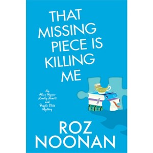 That Missing Piece Is Killing Me - (An Alice Pepper Lonely Hearts and Puzzle Club Mystery) by  Roz Noonan (Hardcover) - 1 of 1