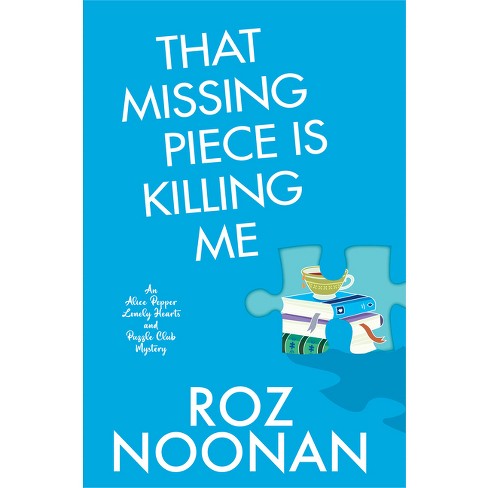 That Missing Piece Is Killing Me - (An Alice Pepper Lonely Hearts and Puzzle Club Mystery) by  Roz Noonan (Hardcover) - image 1 of 1