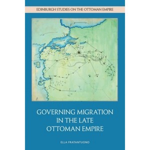 Governing Migration in the Late Ottoman Empire - (Edinburgh Studies on the Ottoman Empire) by Ella Fratantuono - 1 of 1