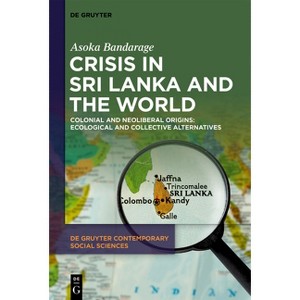Crisis in Sri Lanka and the World - (De Gruyter Contemporary Social Sciences) by  Asoka Bandarage (Paperback) - 1 of 1