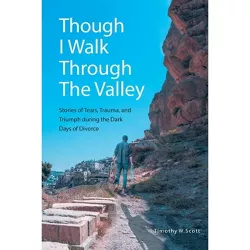 Though I Walk Through The Valley - by  Timothy W Scott (Paperback)