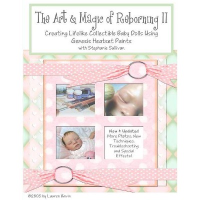 The Art & Magic of Reborning, Edition II - by  Stephanie Sullivan (Paperback)