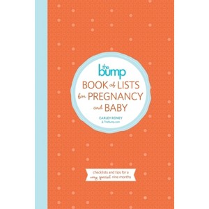 The Bump Book of Lists for Pregnancy and Baby - by  Carley Roney & The Editors of Thebump Com (Paperback) - 1 of 1