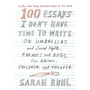100 Essays I Don't Have Time to Write - by  Sarah Ruhl (Paperback) - 1 of 1