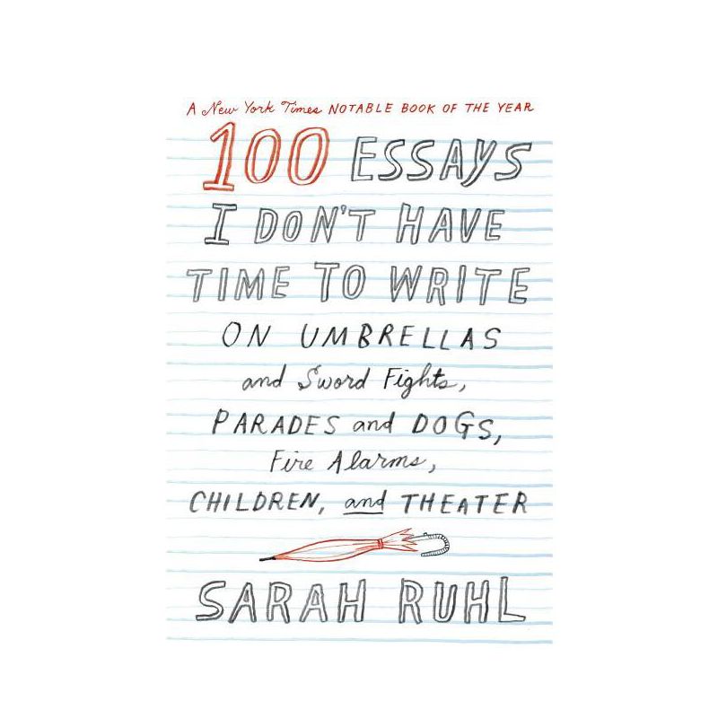 100 Essays I Don't Have Time to Write - by  Sarah Ruhl (Paperback), 1 of 2
