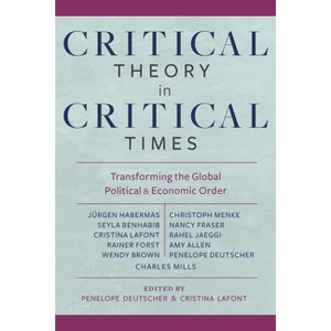 Critical Theory in Critical Times - (New Directions in Critical Theory) by  Penelope Deutscher & Cristina LaFont (Paperback) - 1 of 1