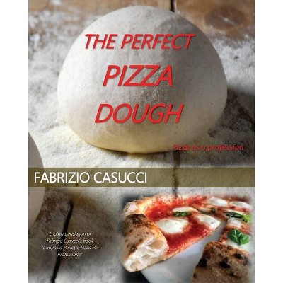 The Perfect Pizza Dough Pizza as a Profession - by  Fabrizio Casucci (Paperback)