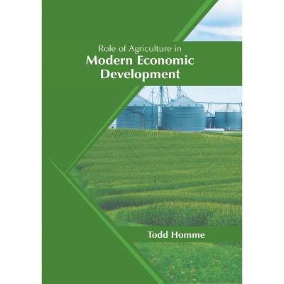 Role of Agriculture in Modern Economic Development - by  Todd Homme (Hardcover)