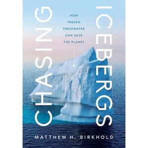 Chasing Icebergs - by  Matthew H Birkhold (Hardcover) - 1 of 1