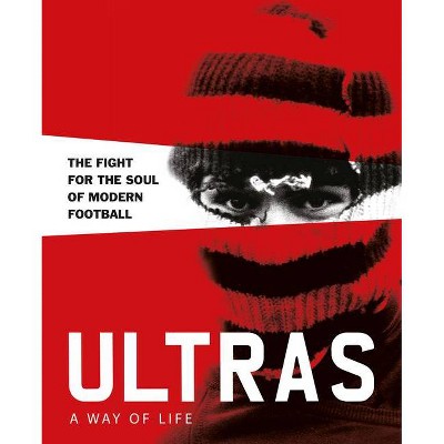 Ultras. a Way of Life. the Fight for the Soul of Modern Football - (Two Finger Salute) by  Patrick Potter (Hardcover)