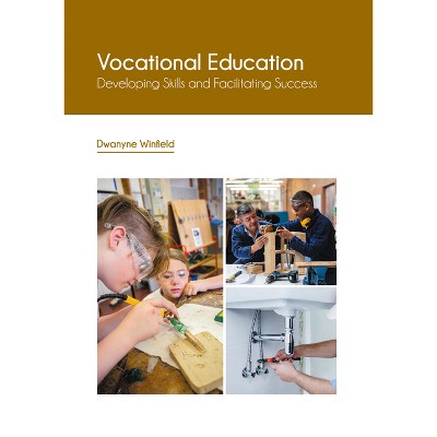 Vocational Education: Developing Skills and Facilitating Success - by  Dwanyne Winfield (Hardcover)