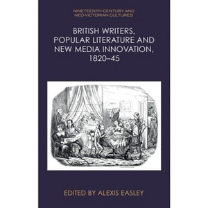 British Writers, Popular Literature and New Media Innovation, 1820-45 - (Nineteenth-Century and Neo-Victorian Cultures) by  Alexis Easley (Paperback) - 1 of 1