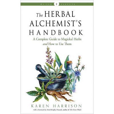 The Herbal Alchemist's Handbook - (Weiser Classics) by  Karen Harrison (Paperback)