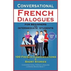 Conversational French Dialogues For Beginners and Intermediate Students - by  Academy Der Sprachclub (Hardcover) - 1 of 1