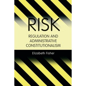 Risk Regulation and Administrative Constitutionalism - by  Elizabeth Fisher (Hardcover) - 1 of 1
