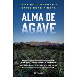 Alma de Agave: Pasado, Presente Y Futuro de Los Destilados de México / Agave Spirits: The Past, Present, and Future of Mezcal - (Paperback) - 1 of 1