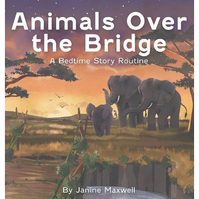 Animals Over the Bridge - by  Janine Maxwell (Hardcover)