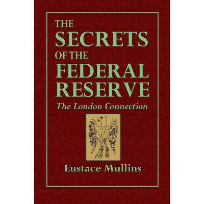 The Secrets of the Federal Reserve -- The London Connection - by  Eustace Mullins (Paperback)