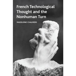 French Technological Thought and the Nonhuman Turn - (Crosscurrents) by  Madeleine Chalmers (Hardcover) - 1 of 1
