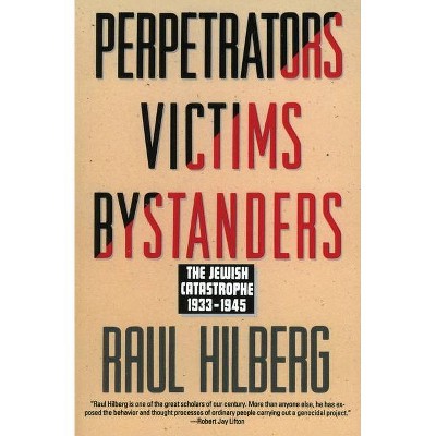 Perpetrators Victims Bystanders - by  Raul Hilberg (Paperback)