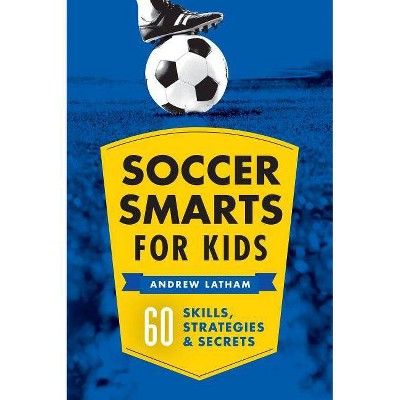 Soccer Smarts for Kids - by  Andrew Latham (Paperback)