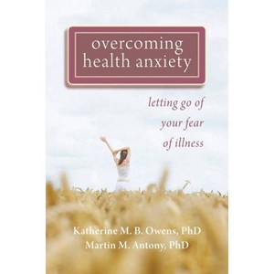 Overcoming Health Anxiety - by  Katherine Owens & Martin M Antony (Paperback) - 1 of 1