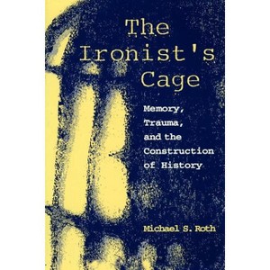 The Ironist's Cage - by  Michael Roth (Paperback) - 1 of 1