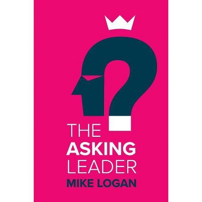 The Asking Leader - by  Mike Logan (Paperback)