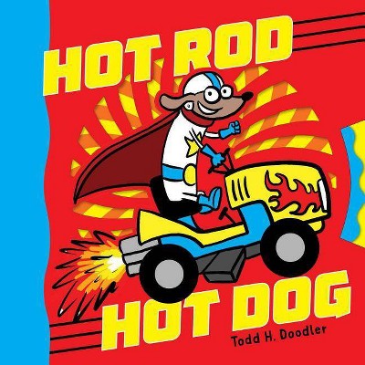 Hot Rod Hot Dog - by  Todd H Doodler (Hardcover)