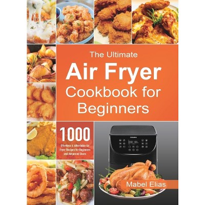 The Ultimate Air Fryer Cookbook for Beginners - by Mabel Elias