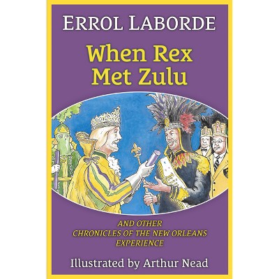 When Rex Met Zulu and Other Chronicles of the New Orleans Experience - by  Errol Laborde (Paperback)