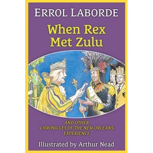 When Rex Met Zulu and Other Chronicles of the New Orleans Experience - by  Errol Laborde (Paperback) - 1 of 1