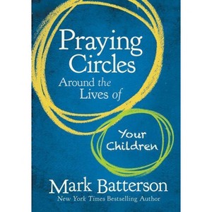 Praying Circles Around the Lives of Your Children - by  Mark Batterson (Hardcover) - 1 of 1