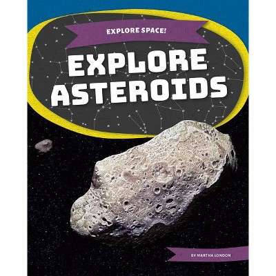 Explore Asteroids - (Explore Space!) by  Martha London (Paperback)