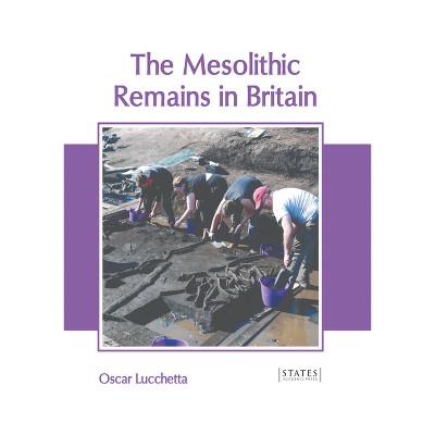 The Mesolithic Remains in Britain - by  Oscar Lucchetta (Hardcover)