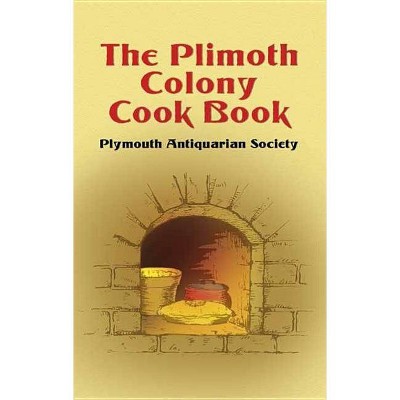 The Plimoth Colony Cook Book - by  Plymouth Antiquarian Society (Paperback)