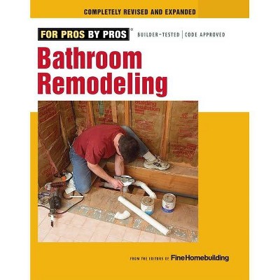 Bathroom Remodeling - (For Pros By Pros) by  Fine Homebuilding (Paperback)