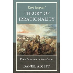 Karl Jaspers' Theory of Irrationality - by  Daniel Adsett (Hardcover) - 1 of 1