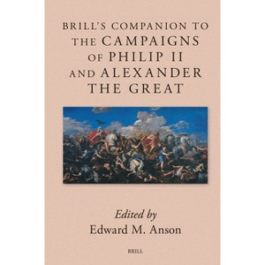 Brill's Companion to the Campaigns of Philip II and Alexander the Great - (Brill's Companions to Classical Studies) (Hardcover) - 1 of 1