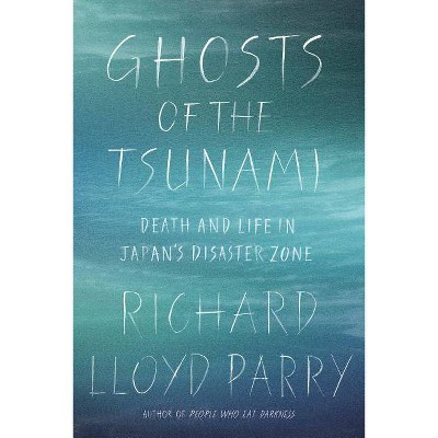  Ghosts of the Tsunami - by  Richard Lloyd Parry (Hardcover) 