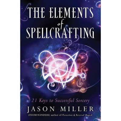 The Elements of Spellcrafting - by  Jason Miller (Paperback)