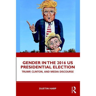 Gender in the 2016 Us Presidential Election - (Global Gender) by  Dustin Harp (Paperback)