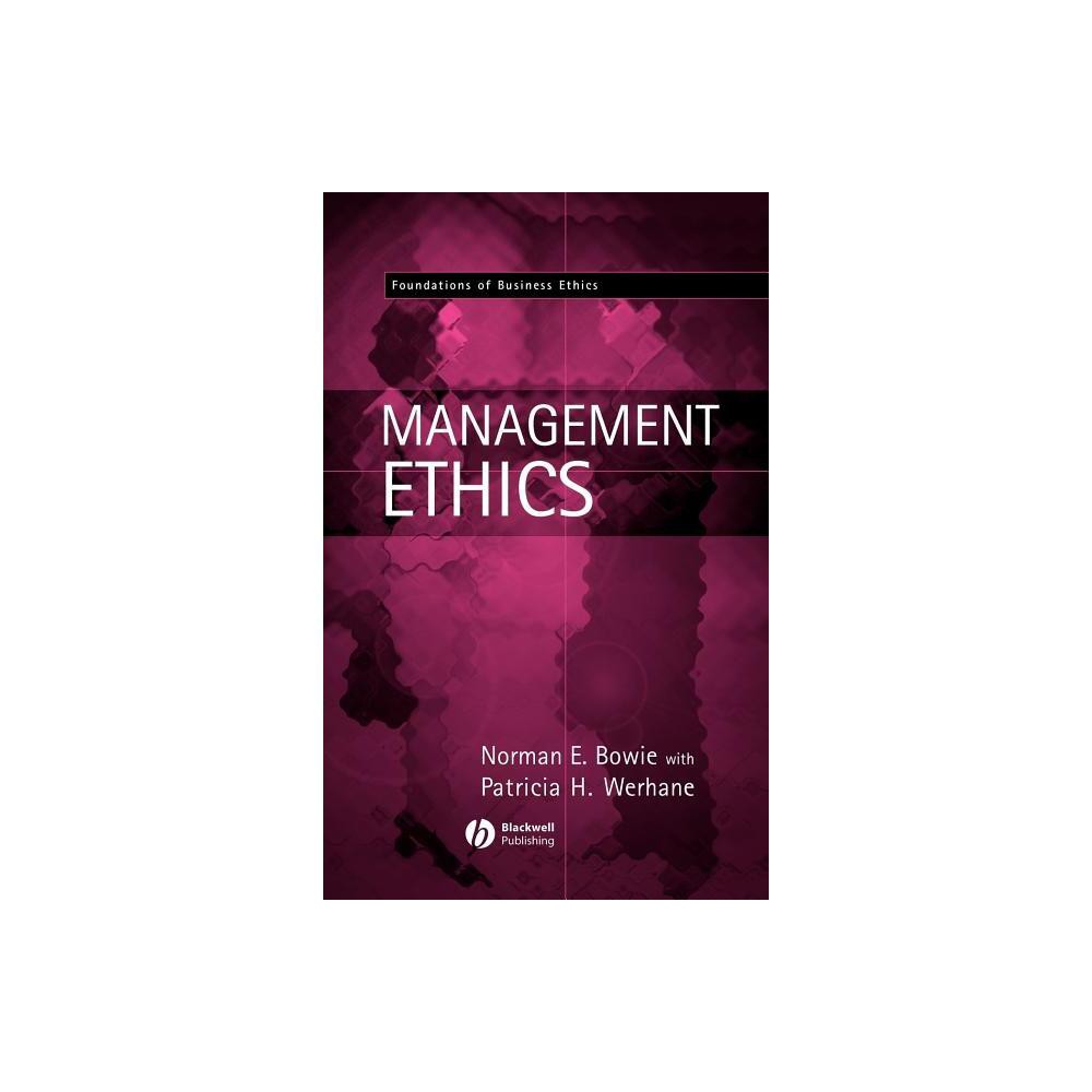 Management Ethics - (Foundations of Business Ethics) by Norman E Bowie (Hardcover)