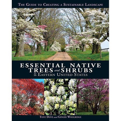 Essential Native Trees and Shrubs for the Eastern United States - by  Tony Dove & Ginger Woolridge (Hardcover)