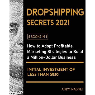 Dropshipping Secrets 2021 [5 Books in 1] - by  Andy Magnet (Paperback)