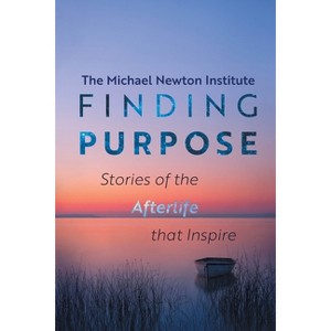 Finding Purpose -Stories of the Afterlife that Inspire - by  Michael Newton Institute (Paperback) - 1 of 1