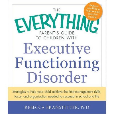 The Everything Parent's Guide to Children with Executive Functioning Disorder - (Everything(r)) by  Rebecca Branstetter (Paperback)