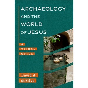Archaeology and the World of Jesus - (Archaeology and the New Testament) by  David Desilva (Paperback) - 1 of 1